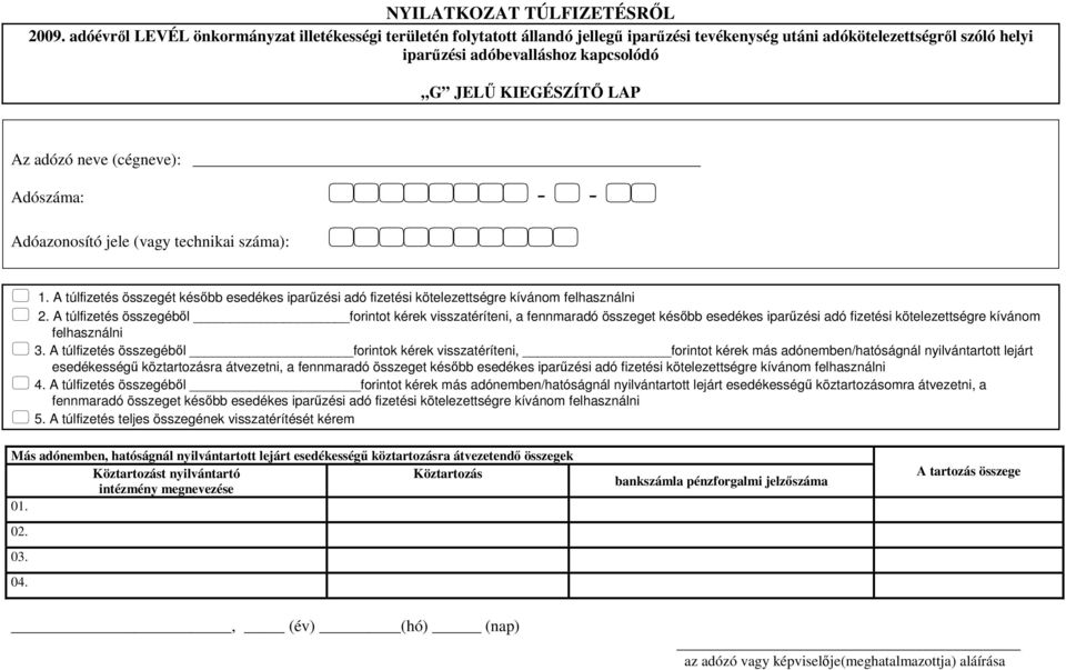 adózó neve (cégneve): Adóazonosító jele (vagy technikai száma): 1. A túlfizetés összegét később esedékes iparűzési adó fizetési kötelezettségre kívánom felhasználni 2.