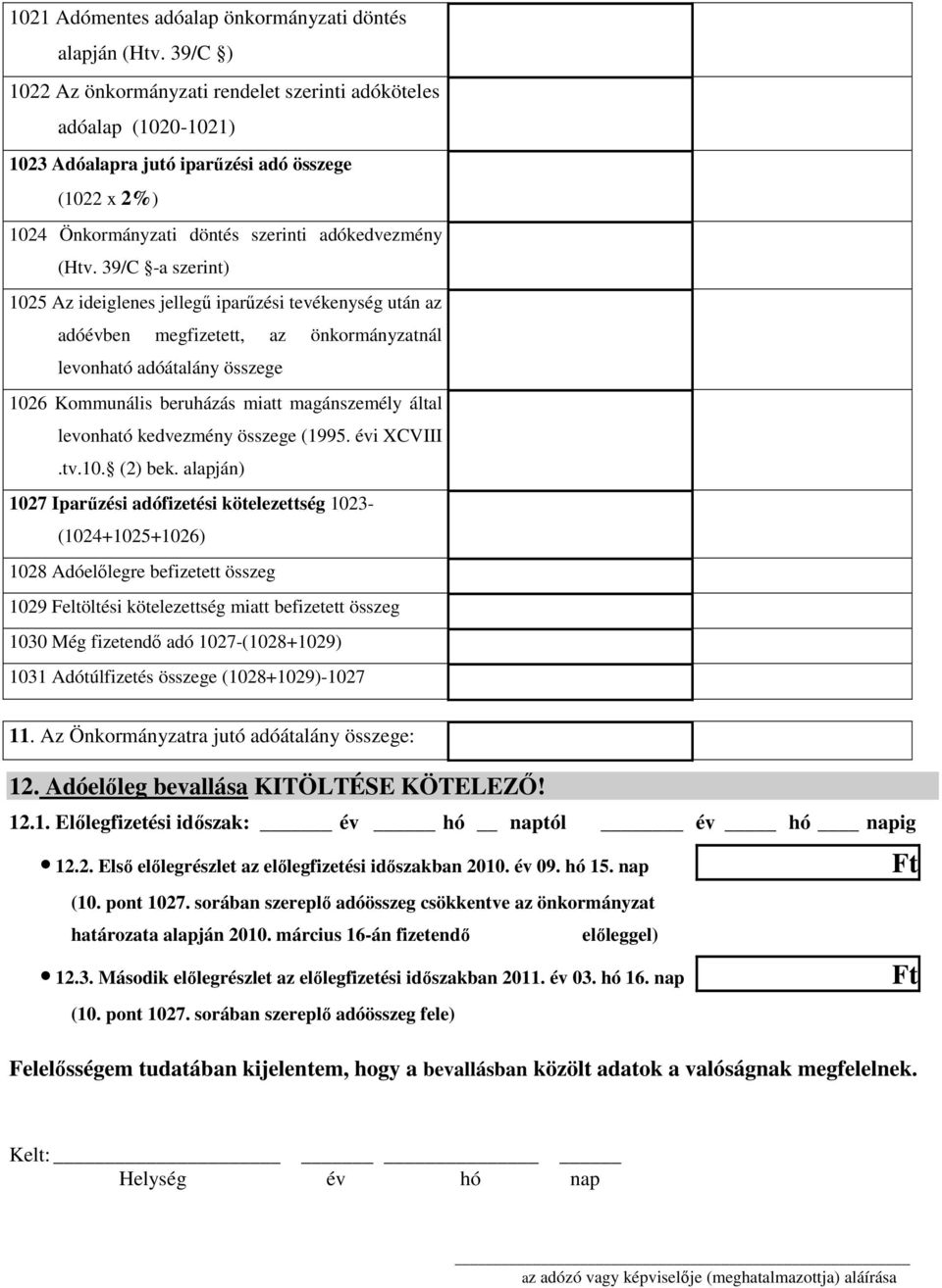 39/C -a szerint) 1025 Az ideiglenes jellegű iparűzési tevékenység után az adóévben megfizetett, az önkormányzatnál levonható adóátalány összege 1026 Kommunális beruházás miatt magánszemély által