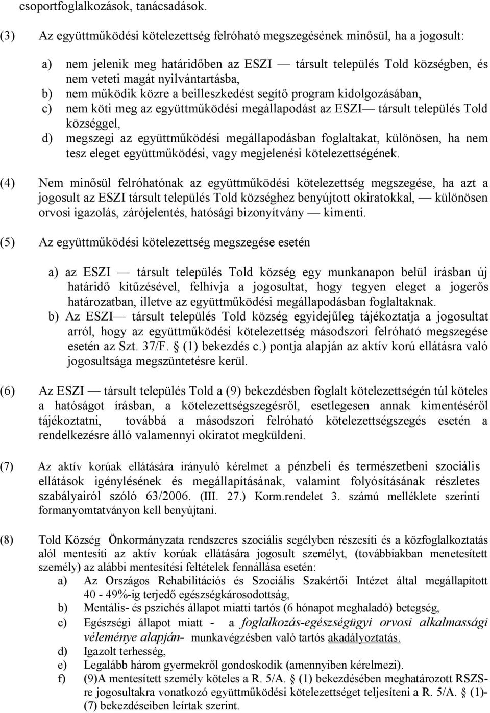 nem működik közre a beilleszkedést segítő program kidolgozásában, c) nem köti meg az együttműködési megállapodást az ESZI társult település Told községgel, d) megszegi az együttműködési