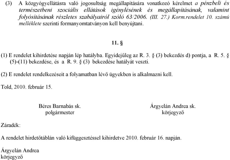 Egyidejűleg az R. 3. (3) bekezdés d) pontja, a R. 5. (5)-(11) bekezdése, és a R. 9. (3) bekezdése hatályát veszti.