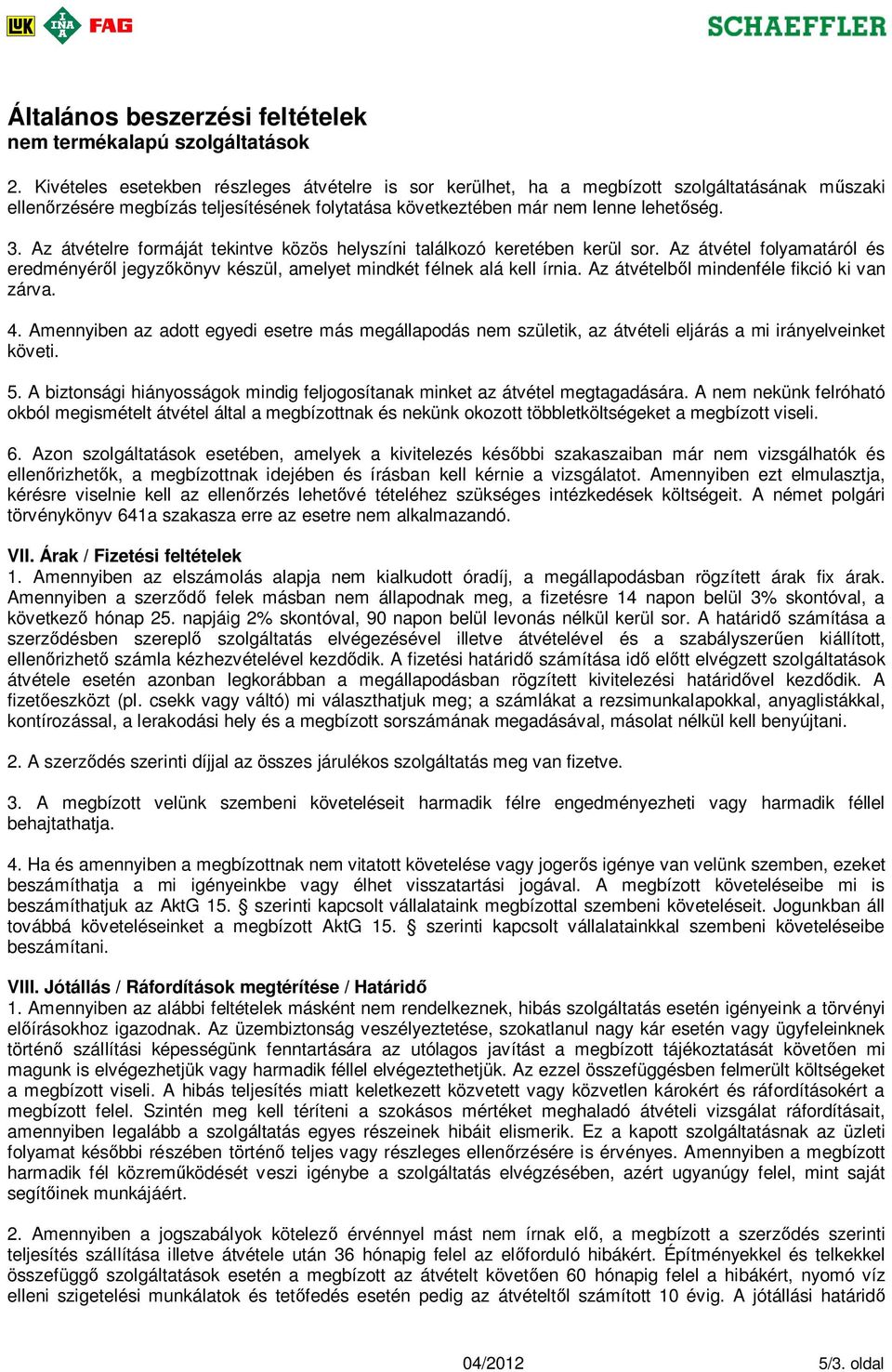 Az átvételb l mindenféle fikció ki van zárva. 4. Amennyiben az adott egyedi esetre más megállapodás nem születik, az átvételi eljárás a mi irányelveinket követi. 5.