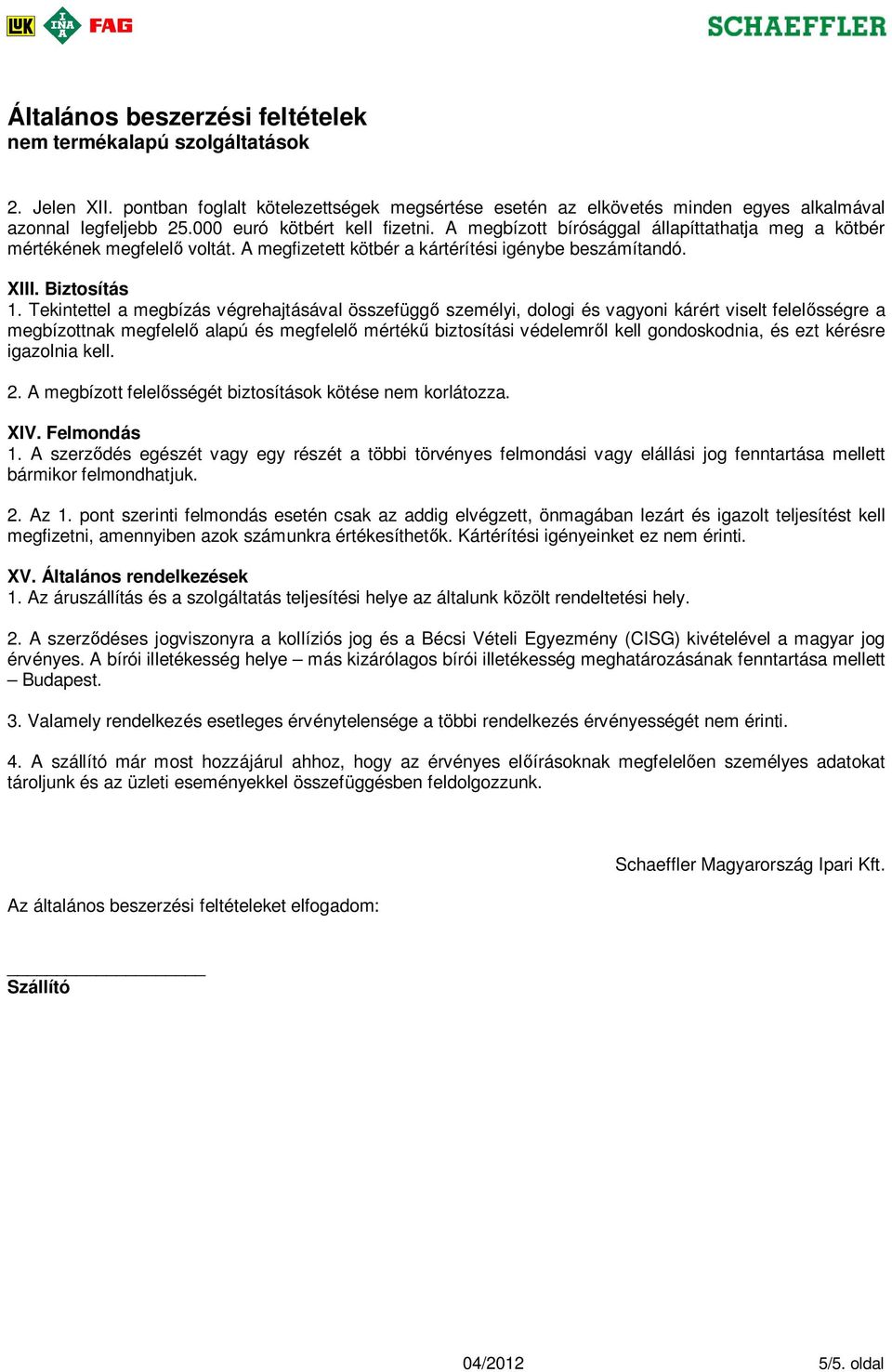 Tekintettel a megbízás végrehajtásával összefügg személyi, dologi és vagyoni kárért viselt felel sségre a megbízottnak megfelel alapú és megfelel mérték biztosítási védelemr l kell gondoskodnia, és