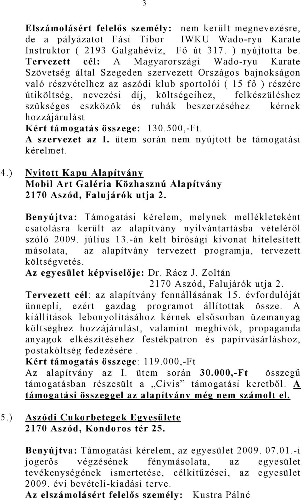 költségeihez, felkészüléshez szükséges eszközök és ruhák beszerzéséhez kérnek hozzájárulást Kért támogatás összege: 130.500,-Ft. A szervezet az I. ütem során nem nyújtott be támogatási kérelmet. 4.