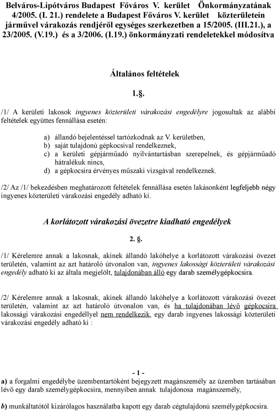 . /1/ A kerületi lakosok ingyenes közterületi várakozási engedélyre jogosultak az alábbi feltételek együttes fennállása esetén: a) állandó bejelentéssel tartózkodnak az V.