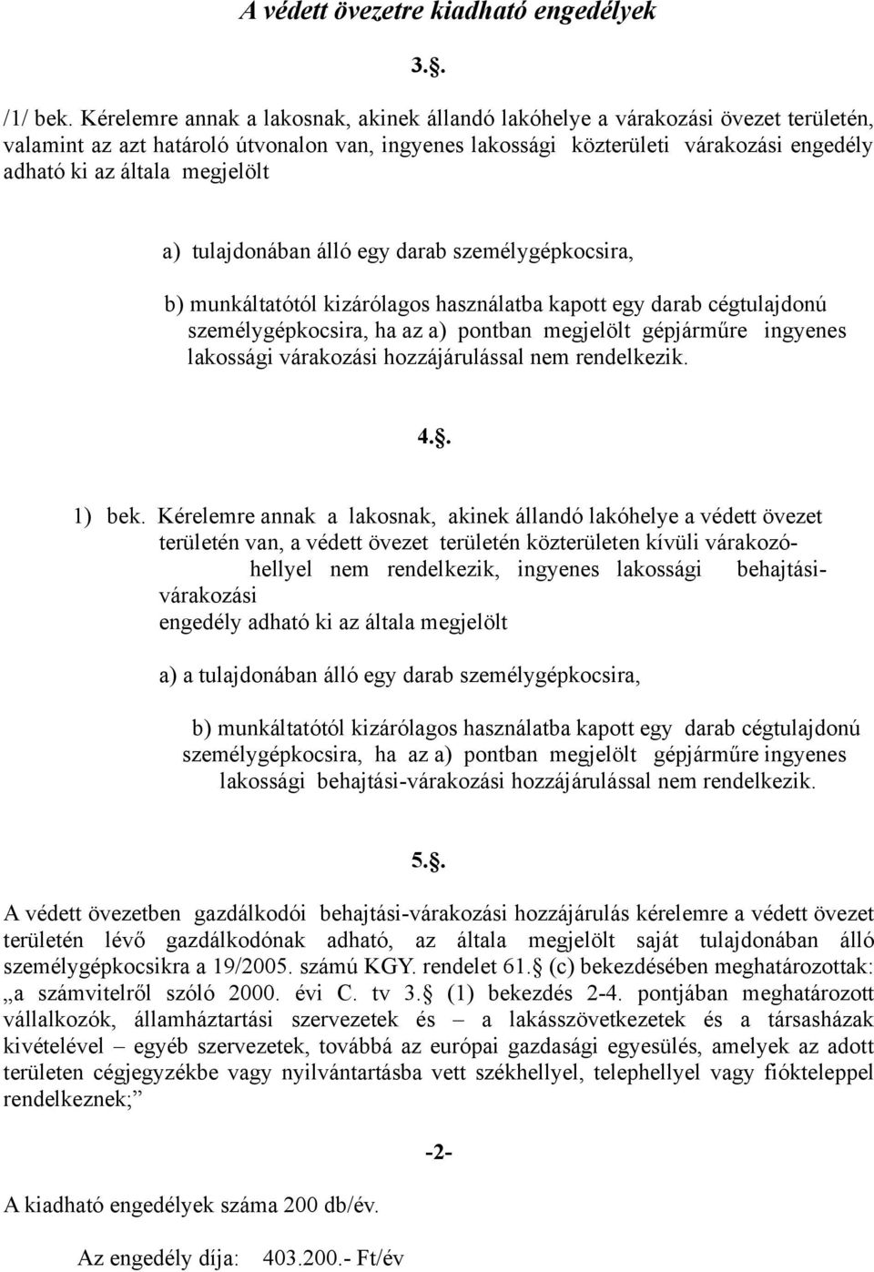 megjelölt a) tulajdonában álló egy darab személygépkocsira, b) munkáltatótól kizárólagos használatba kapott egy darab cégtulajdonú személygépkocsira, ha az a) pontban megjelölt gépjárműre ingyenes