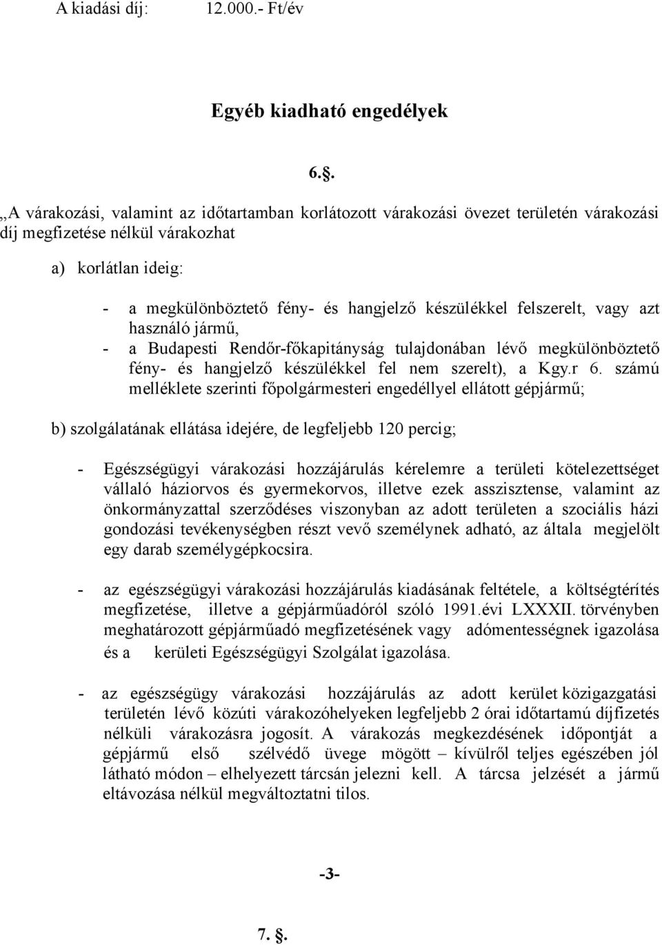 felszerelt, vagy azt használó jármű, - a Budapesti Rendőr-főkapitányság tulajdonában lévő megkülönböztető fény- és hangjelző készülékkel fel nem szerelt), a Kgy.r 6.