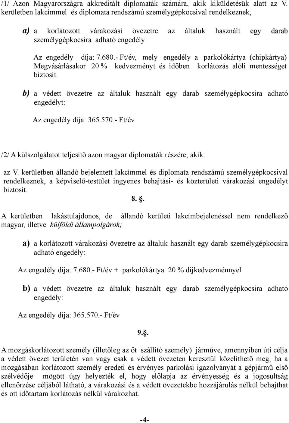 680.- Ft/év, mely engedély a parkolókártya (chipkártya) Megvásárlásakor 20 % kedvezményt és időben korlátozás alóli mentességet biztosít.