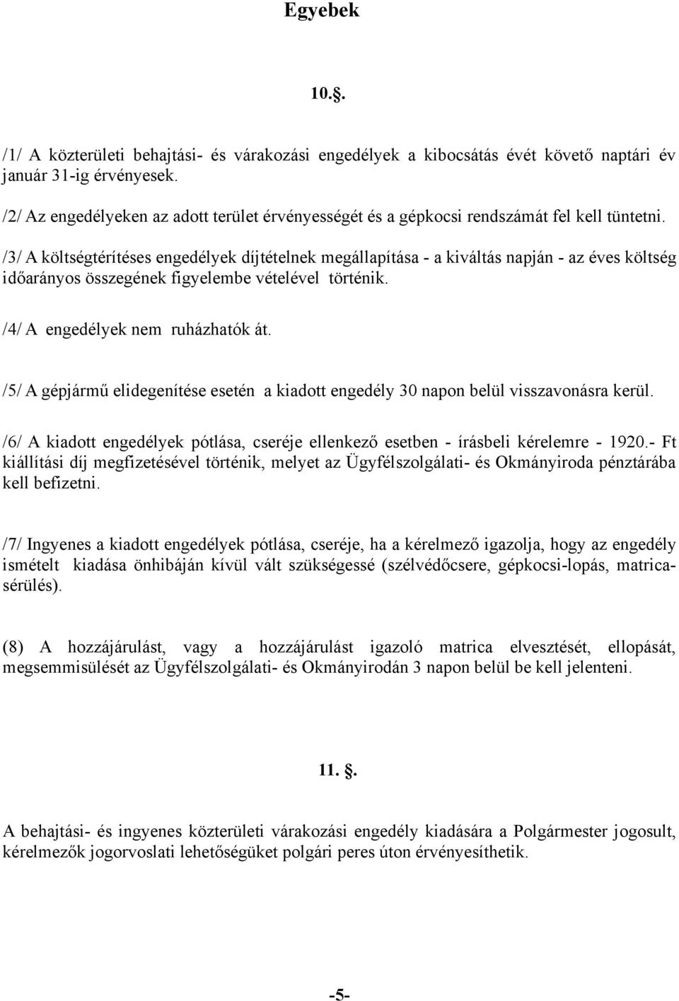 /3/ A költségtérítéses engedélyek díjtételnek megállapítása - a kiváltás napján - az éves költség időarányos összegének figyelembe vételével történik. /4/ A engedélyek nem ruházhatók át.