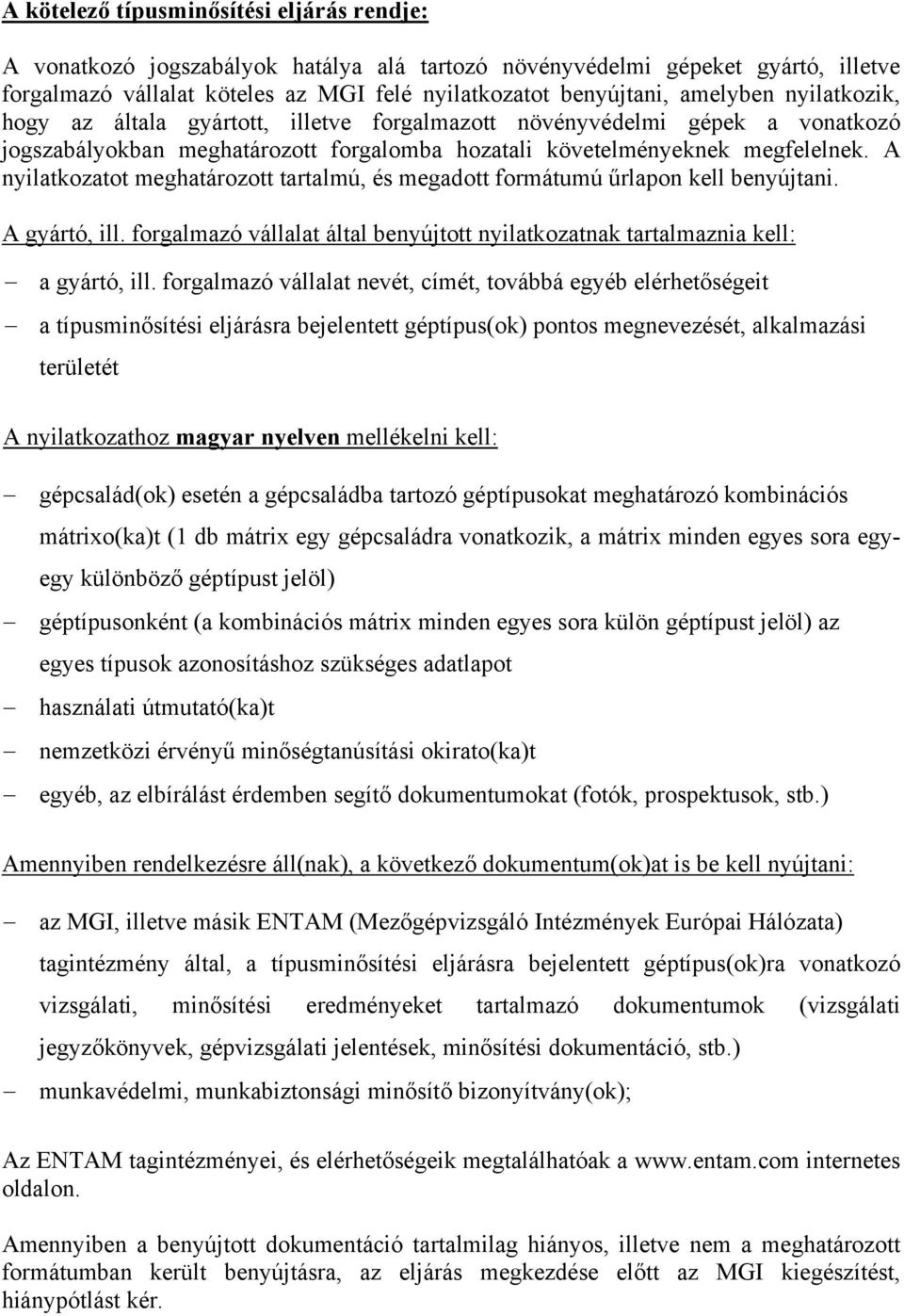 A nyilatkozatot meghatározott tartalmú, és megadott formátumú űrlapon kell benyújtani. A gyártó, ill. forgalmazó vállalat által benyújtott nyilatkozatnak tartalmaznia kell: a gyártó, ill.