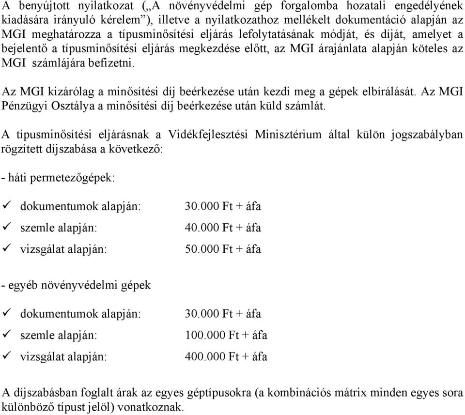 Az MGI kizárólag a minősítési díj beérkezése után kezdi meg a gépek elbírálását. Az MGI Pénzügyi Osztálya a minősítési díj beérkezése után küld számlát.