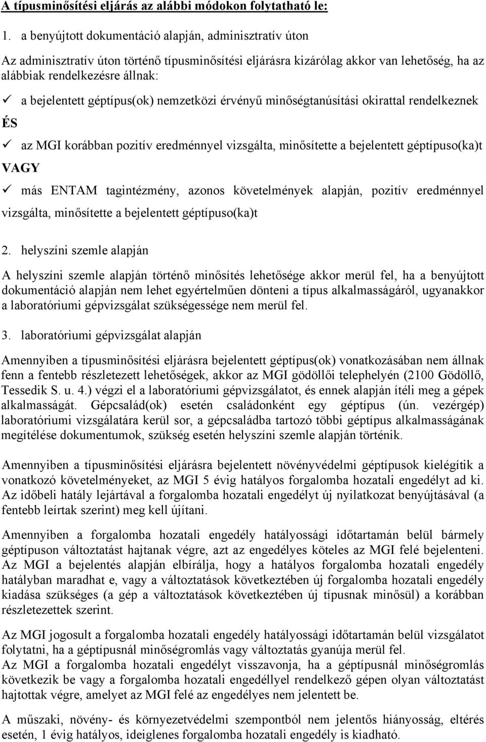 géptípus(ok) nemzetközi érvényű minőségtanúsítási okirattal rendelkeznek ÉS az MGI korábban pozitív eredménnyel vizsgálta, minősítette a bejelentett géptípuso(ka)t VAGY más ENTAM tagintézmény, azonos