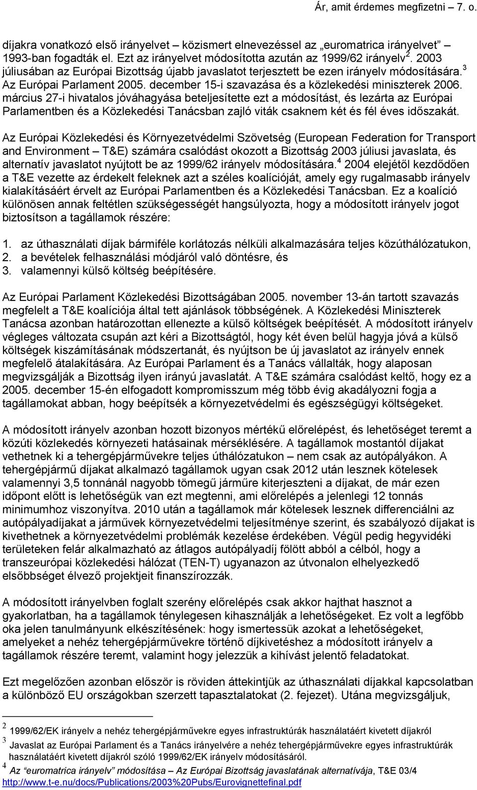 március 27-i hivatalos jóváhagyása beteljesítette ezt a módosítást, és lezárta az Európai Parlamentben és a Közlekedési Tanácsban zajló viták csaknem két és fél éves időszakát.