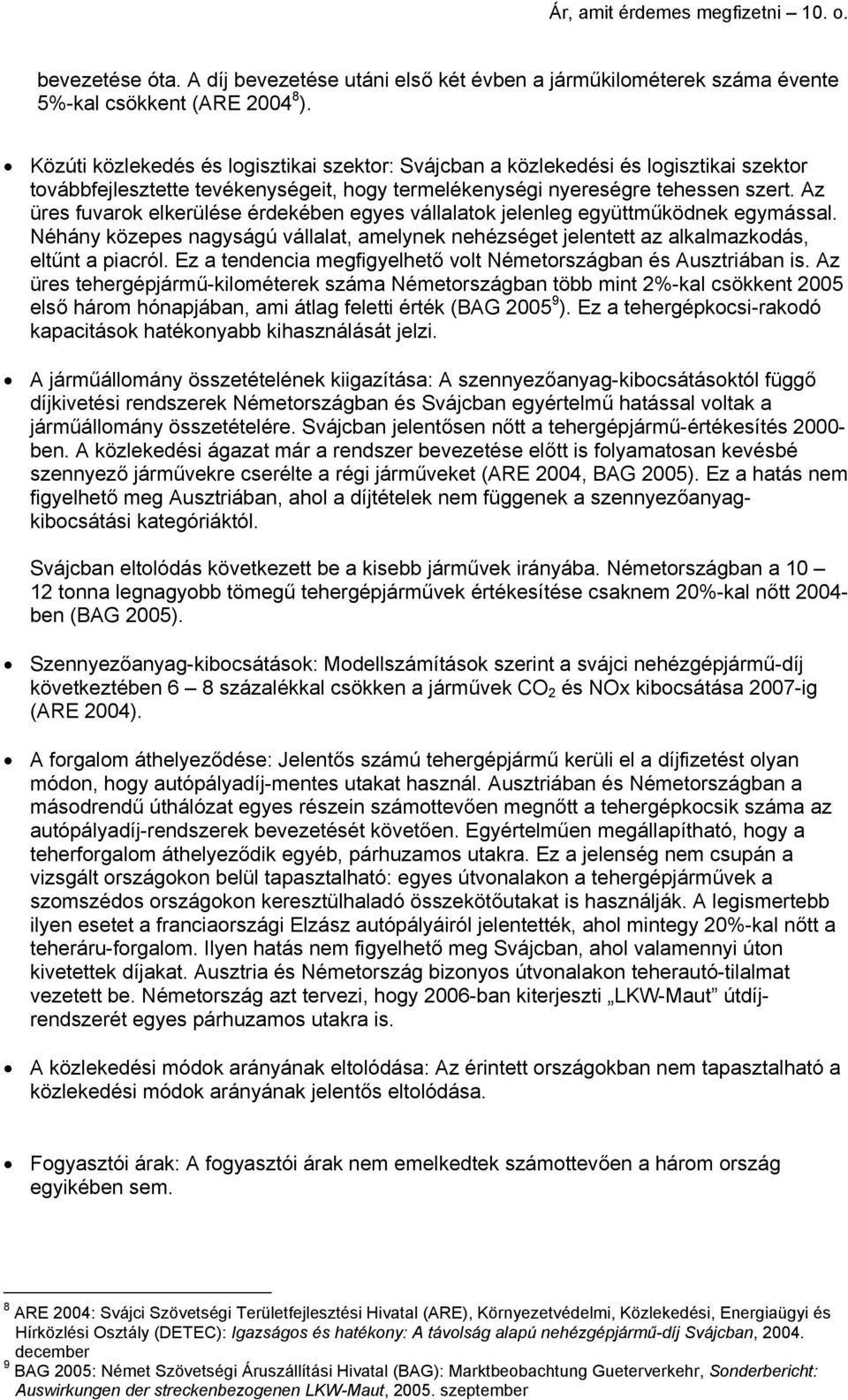 Az üres fuvarok elkerülése érdekében egyes vállalatok jelenleg együttműködnek egymással. Néhány közepes nagyságú vállalat, amelynek nehézséget jelentett az alkalmazkodás, eltűnt a piacról.