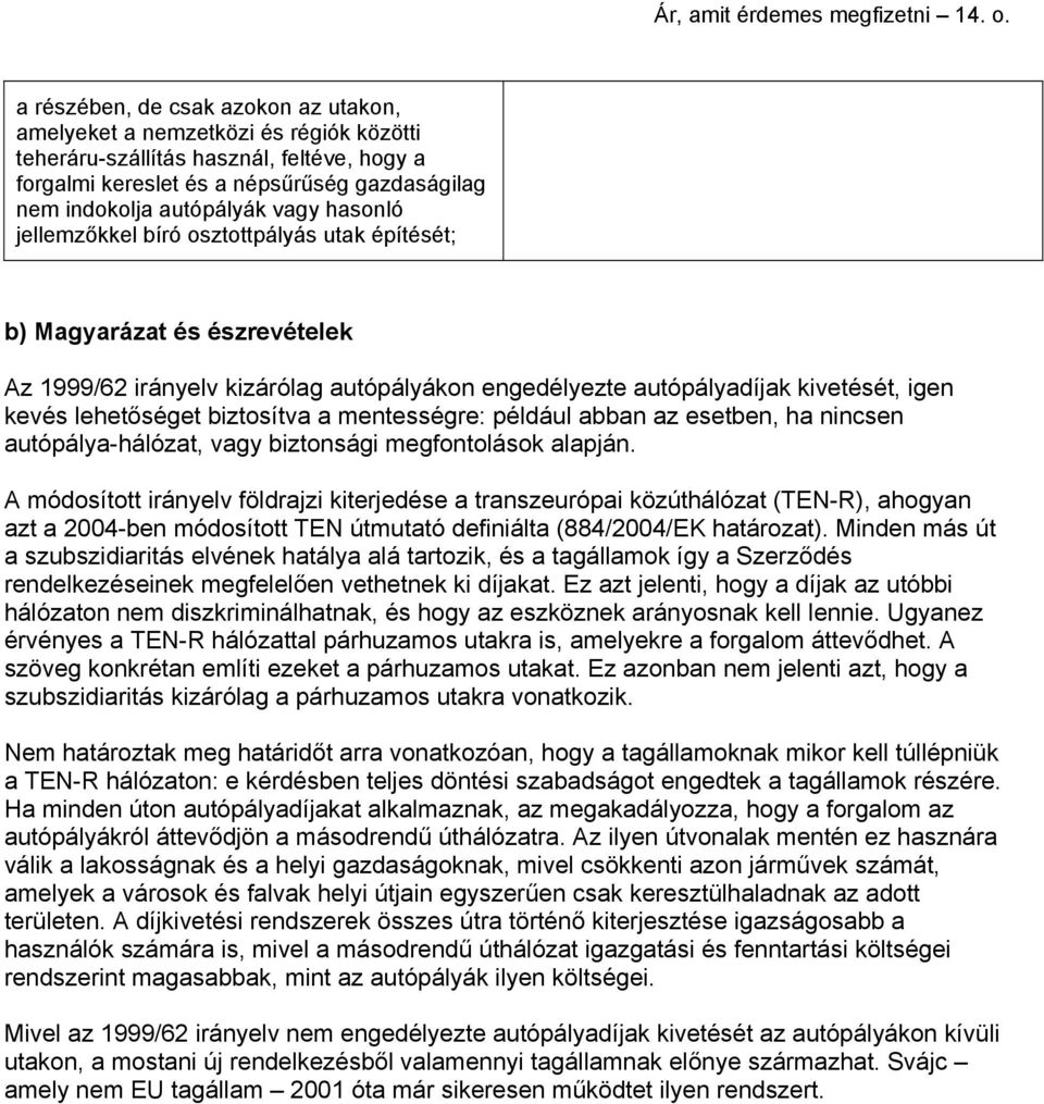 hasonló jellemzőkkel bíró osztottpályás utak építését; b) Magyarázat és észrevételek Az 1999/62 irányelv kizárólag autópályákon engedélyezte autópályadíjak kivetését, igen kevés lehetőséget