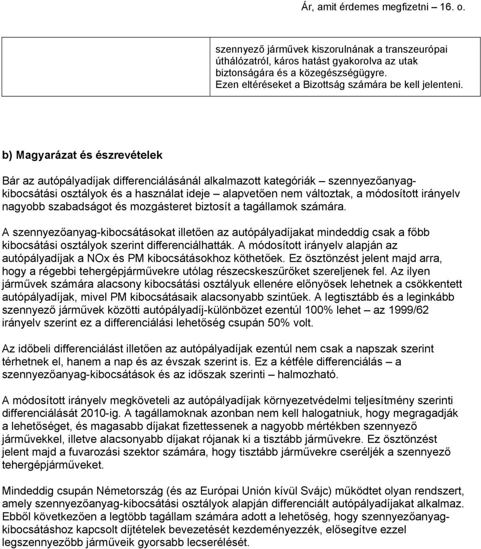 b) Magyarázat és észrevételek Bár az autópályadíjak differenciálásánál alkalmazott kategóriák szennyezőanyagkibocsátási osztályok és a használat ideje alapvetően nem változtak, a módosított irányelv