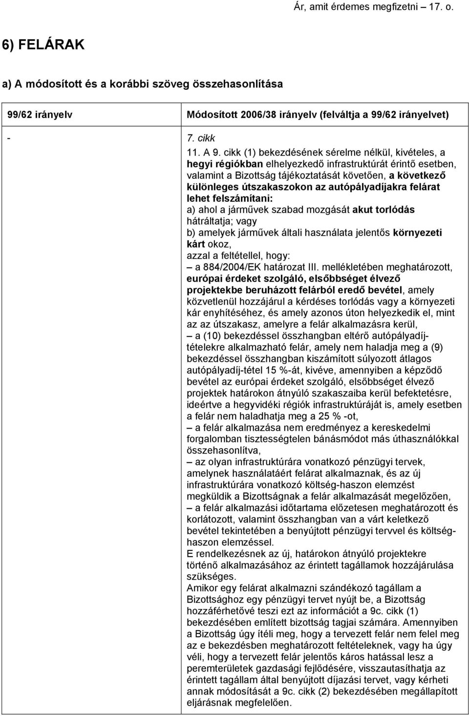 autópályadíjakra felárat lehet felszámítani: a) ahol a járművek szabad mozgását akut torlódás hátráltatja; vagy b) amelyek járművek általi használata jelentős környezeti kárt okoz, azzal a