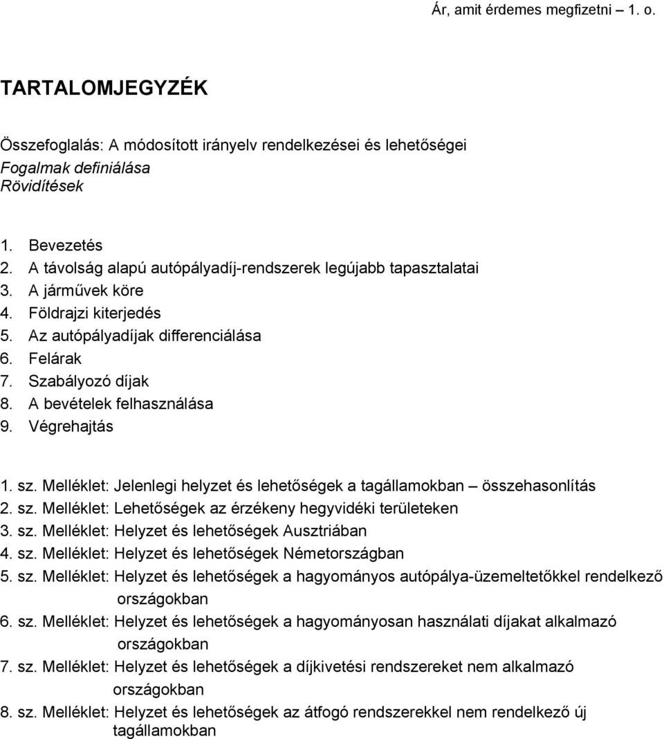 A bevételek felhasználása 9. Végrehajtás 1. sz. Melléklet: Jelenlegi helyzet és lehetőségek a tagállamokban összehasonlítás 2. sz. Melléklet: Lehetőségek az érzékeny hegyvidéki területeken 3. sz. Melléklet: Helyzet és lehetőségek Ausztriában 4.