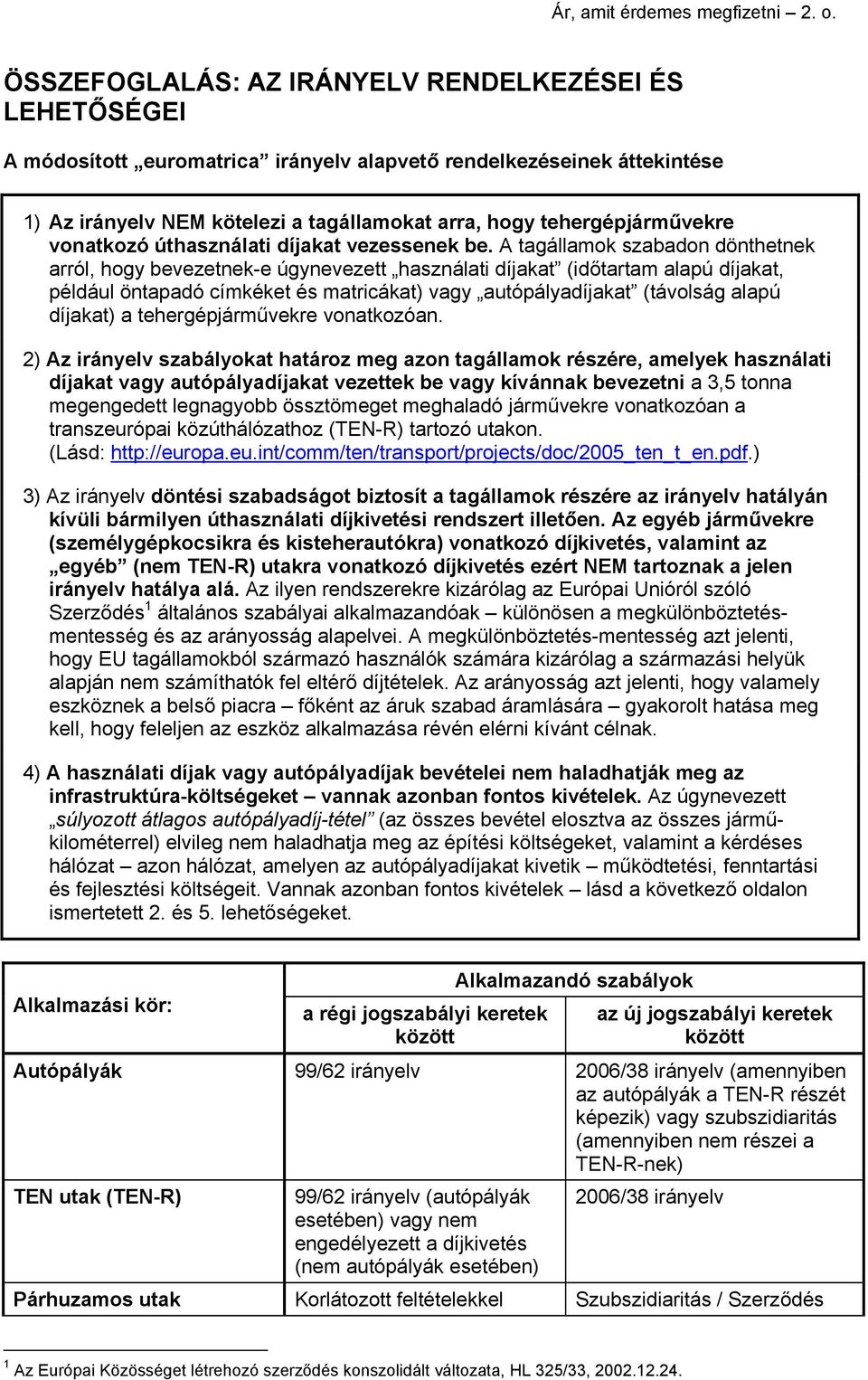 tehergépjárművekre vonatkozó úthasználati díjakat vezessenek be.