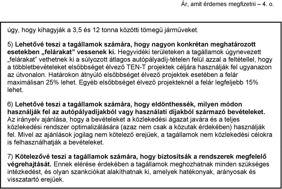 Hegyvidéki területeken a tagállamok úgynevezett felárakat vethetnek ki a súlyozott átlagos autópályadíj-tételen felül azzal a feltétellel, hogy a többletbevételeket elsőbbséget élvező TEN-T projektek