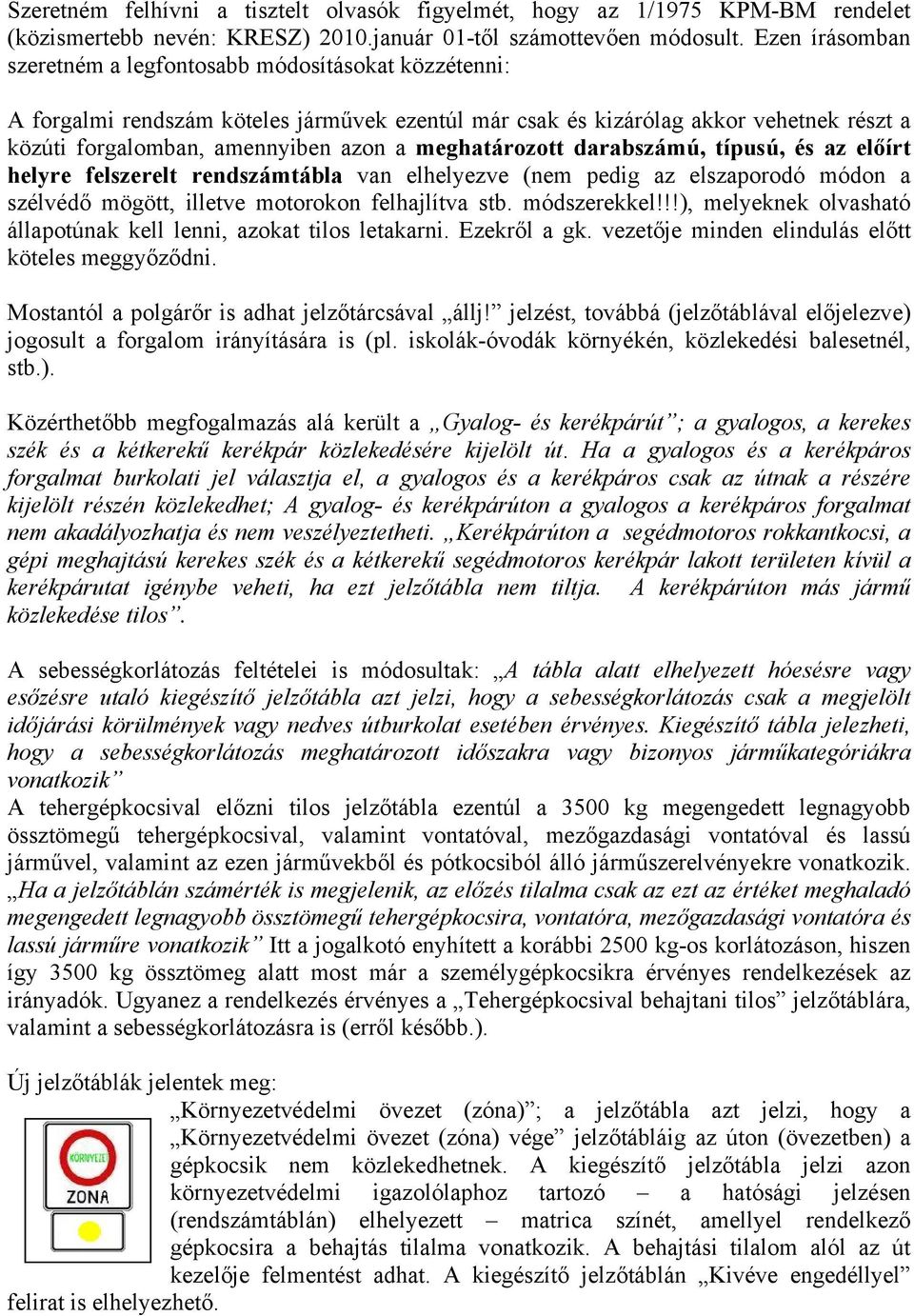meghatározott darabszámú, típusú, és az előírt helyre felszerelt rendszámtábla van elhelyezve (nem pedig az elszaporodó módon a szélvédő mögött, illetve motorokon felhajlítva stb. módszerekkel!
