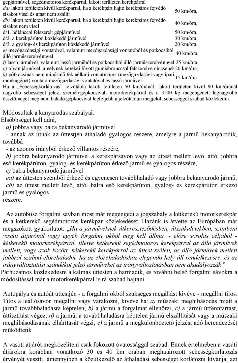a gyalog- és kerékpárúton közlekedő járművel e) mezőgazdasági vontatóval, valamint mezőgazdasági vontatóból és pótkocsiból 40 km/óra, 30 km/óra, 20 km/óra, 40 km/óra, álló járműszerelvénnyel f) lassú