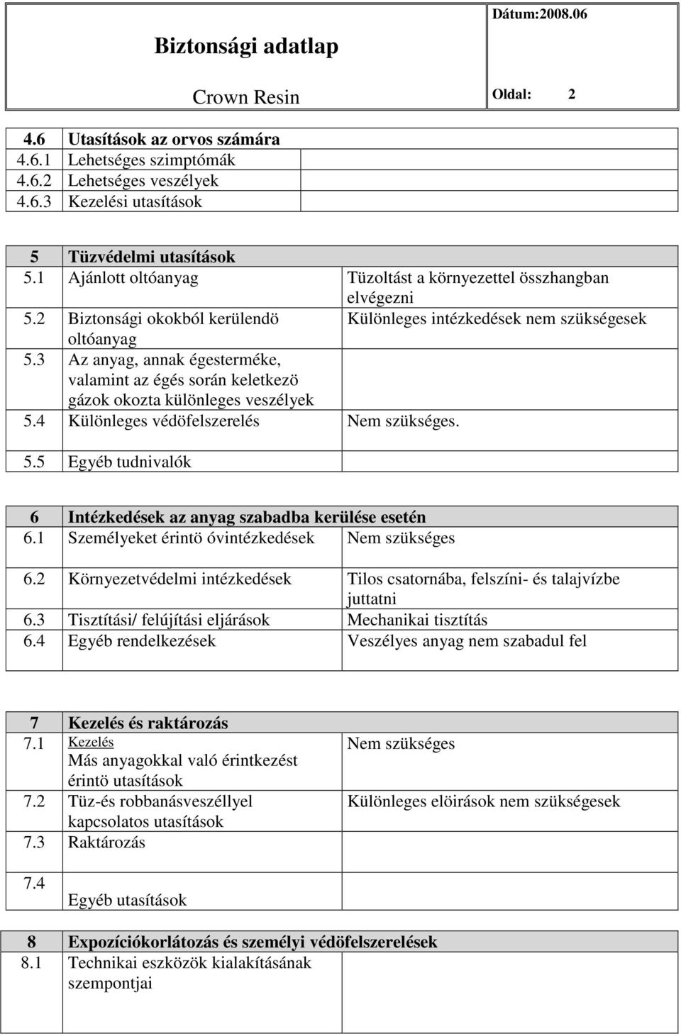 3 Az anyag, annak égesterméke, valamint az égés során keletkezö gázok okozta különleges veszélyek 5.4 Különleges védöfelszerelés Nem szükséges. 5.5 Egyéb tudnivalók 6 Intézkedések az anyag szabadba kerülése esetén 6.