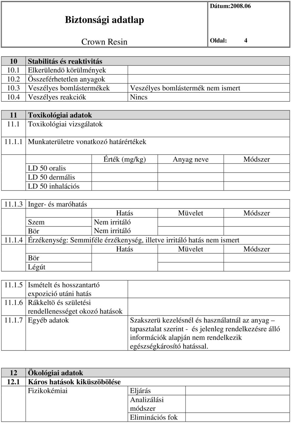 1.3 Inger- és maróhatás Hatás Müvelet Módszer Szem Bör Nem irritáló Nem irritáló 11.1.4 Érzékenység: Semmiféle érzékenység, illetve irritáló hatás nem ismert Hatás Müvelet Módszer Bör Légút 11.1.5 Ismételt és hosszantartó expozició utáni hatás 11.
