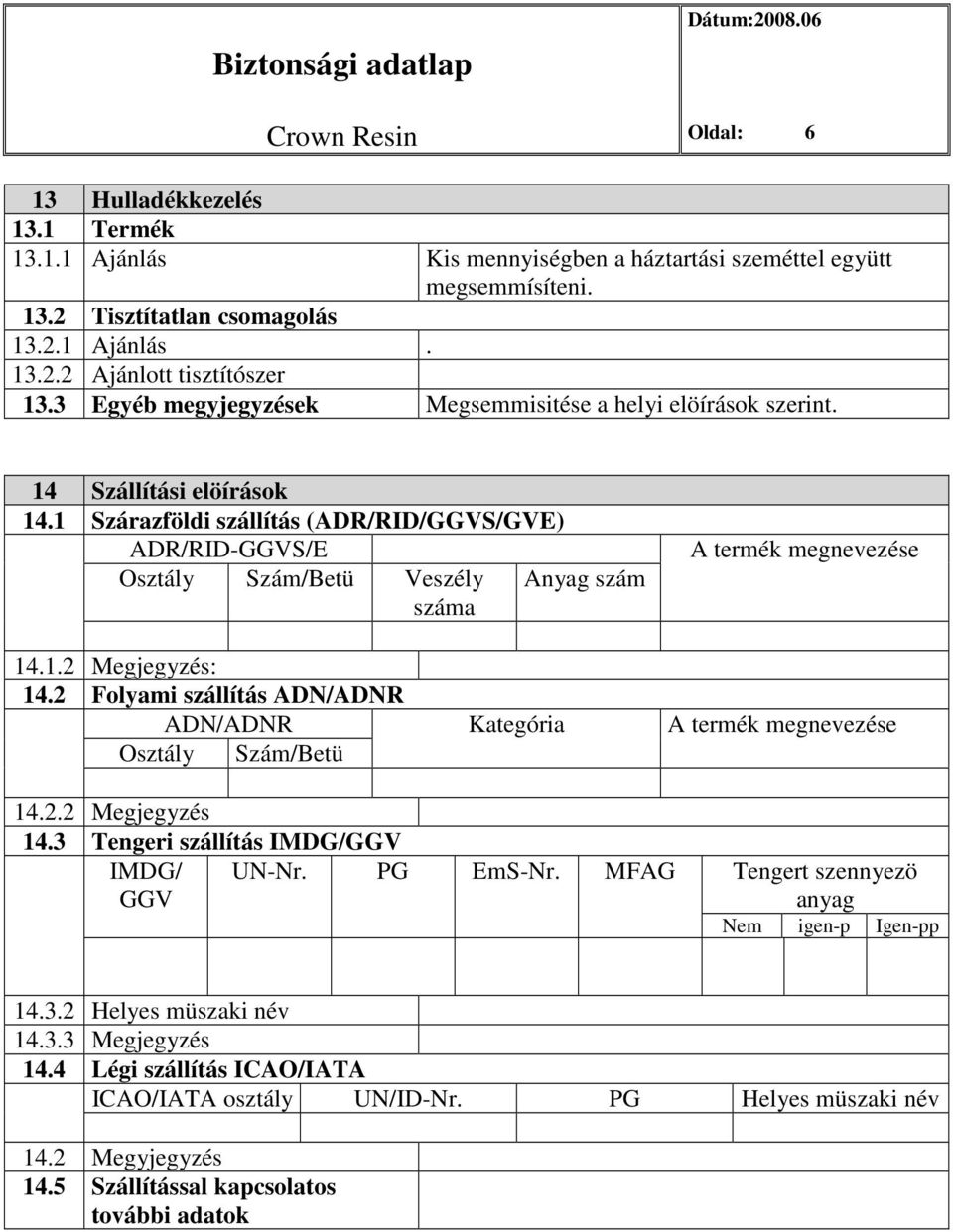 1 Szárazföldi szállítás (ADR/RID/GGVS/GVE) ADR/RID-GGVS/E Osztály Szám/Betü Veszély száma Anyag szám A termék megnevezése 14.1.2 Megjegyzés: 14.