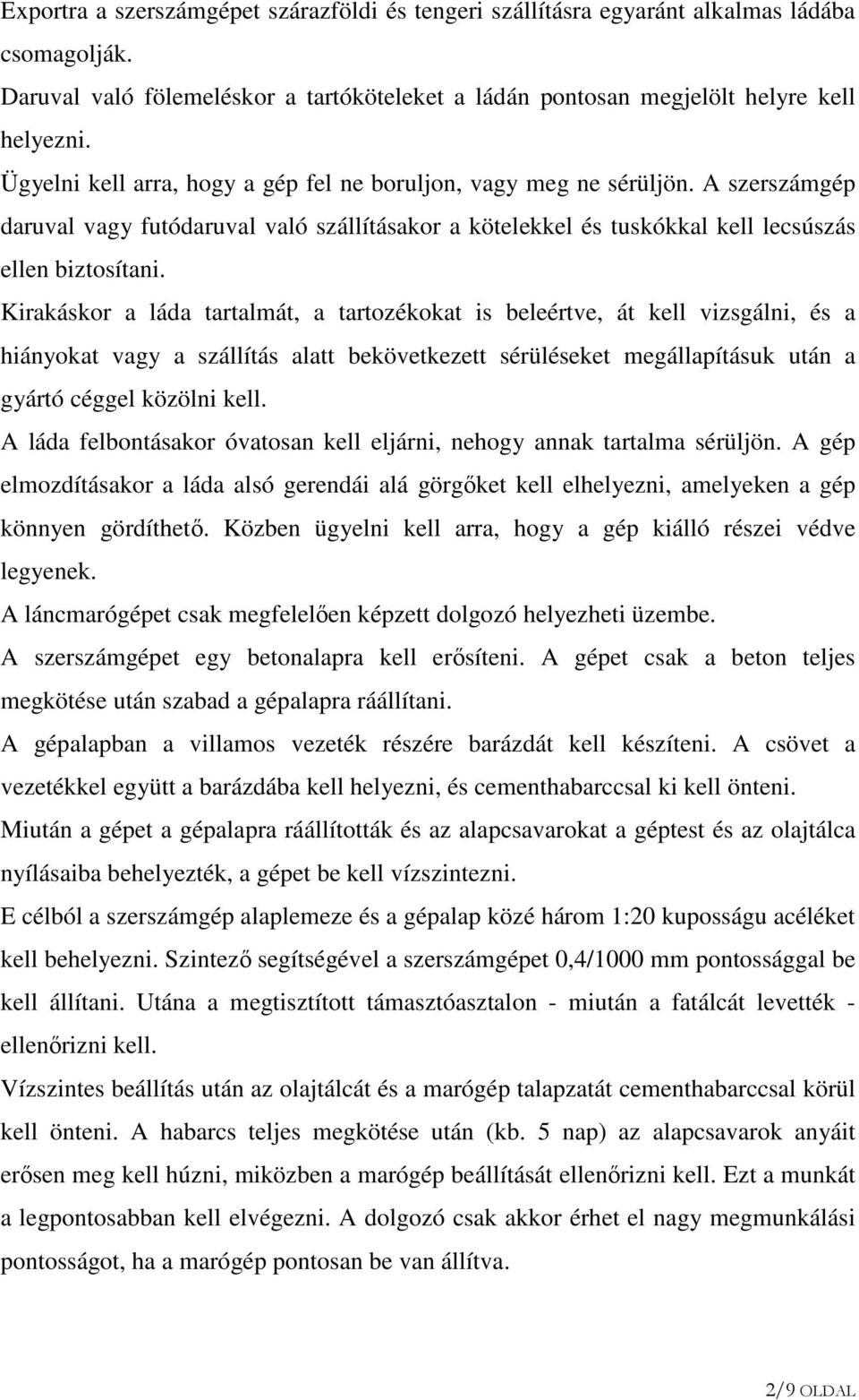 Kirakáskor a láda tartalmát, a tartozékokat is beleértve, át kell vizsgálni, és a hiányokat vagy a szállítás alatt bekövetkezett sérüléseket megállapításuk után a gyártó céggel közölni kell.
