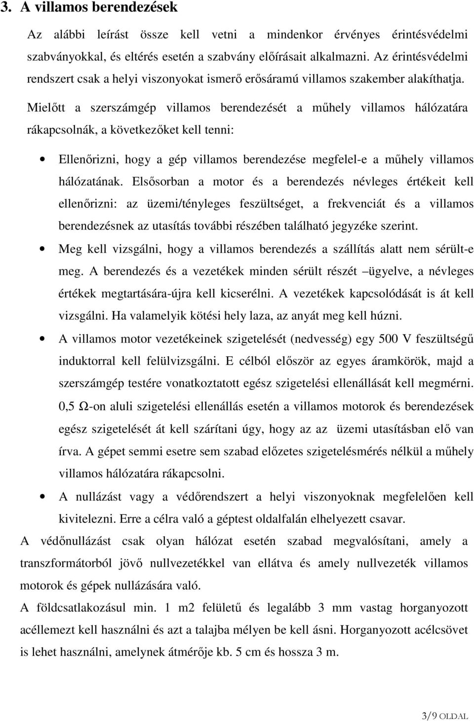 Mielőtt a szerszámgép villamos berendezését a műhely villamos hálózatára rákapcsolnák, a következőket kell tenni: Ellenőrizni, hogy a gép villamos berendezése megfelel-e a műhely villamos hálózatának.