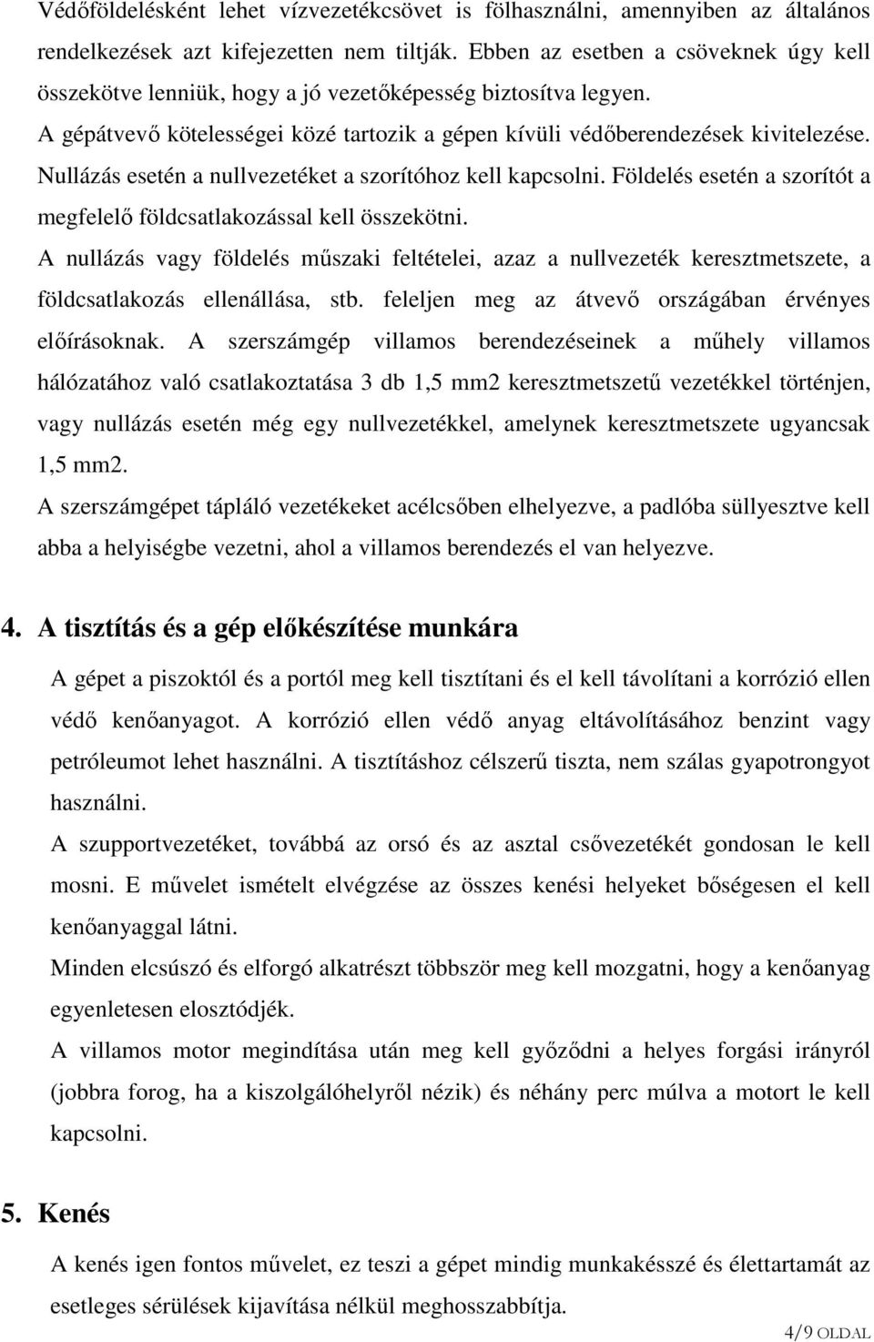 Nullázás esetén a nullvezetéket a szorítóhoz kell kapcsolni. Földelés esetén a szorítót a megfelelő földcsatlakozással kell összekötni.