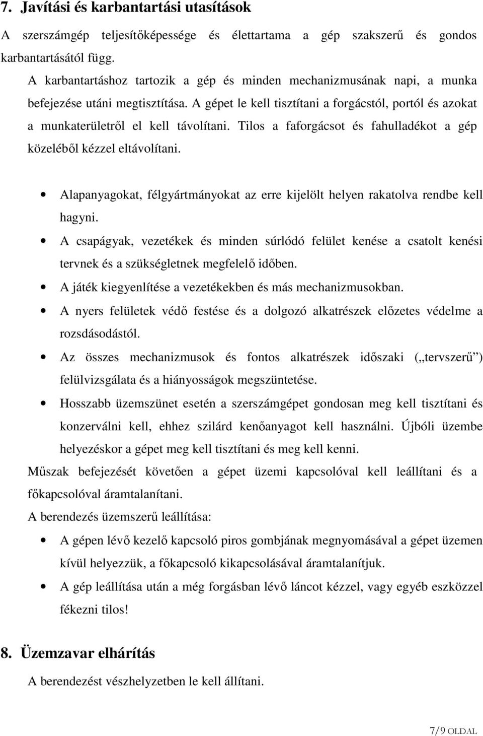 Tilos a faforgácsot és fahulladékot a gép közeléből kézzel eltávolítani. Alapanyagokat, félgyártmányokat az erre kijelölt helyen rakatolva rendbe kell hagyni.