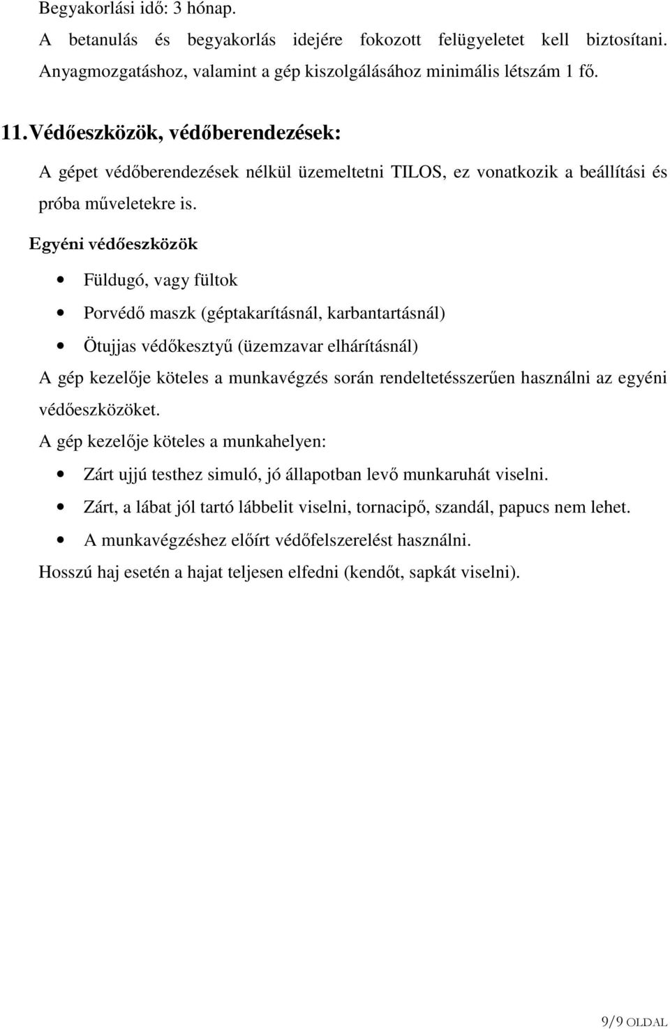 Egyéni védıeszközök Füldugó, vagy fültok Porvédő maszk (géptakarításnál, karbantartásnál) Ötujjas védőkesztyű (üzemzavar elhárításnál) A gép kezelője köteles a munkavégzés során rendeltetésszerűen