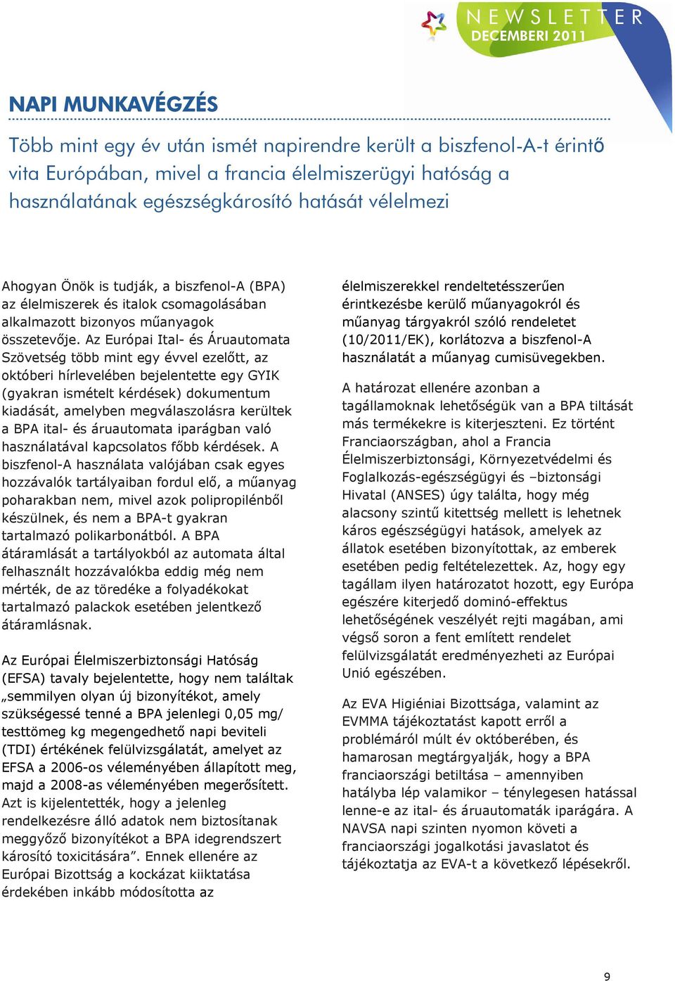Az Európai Ital- és Áruautomata Szövetség több mint egy évvel ezelőtt, az októberi hírlevelében bejelentette egy GYIK (gyakran ismételt kérdések) dokumentum kiadását, amelyben megválaszolásra