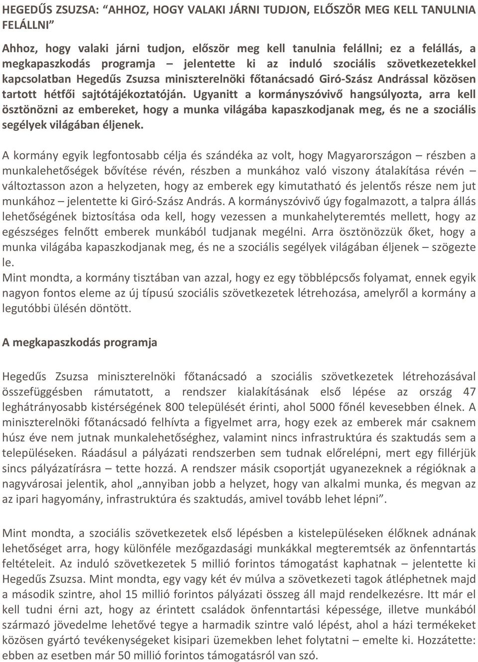 Ugyanitt a kormányszóvivő hangsúlyozta, arra kell ösztönözni az embereket, hogy a munka világába kapaszkodjanak meg, és ne a szociális segélyek világában éljenek.