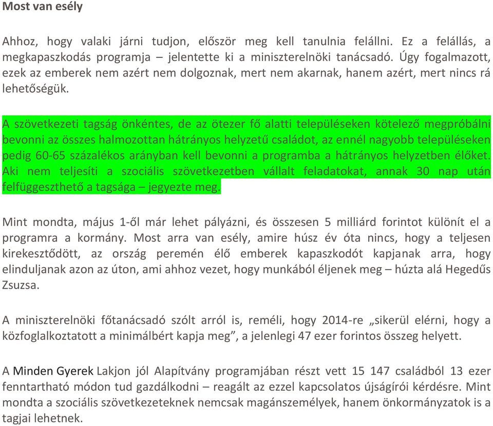 A szövetkezeti tagság önkéntes, de az ötezer fő alatti településeken kötelező megpróbálni bevonni az összes halmozottan hátrányos helyzetű családot, az ennél nagyobb településeken pedig 60 65