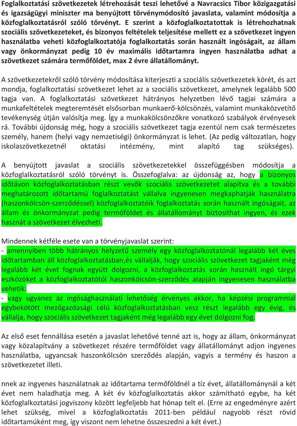 E szerint a közfoglalkoztatottak is létrehozhatnak szociális szövetkezeteket, és bizonyos feltételek teljesítése mellett ez a szövetkezet ingyen használatba veheti közfoglalkoztatója foglalkoztatás