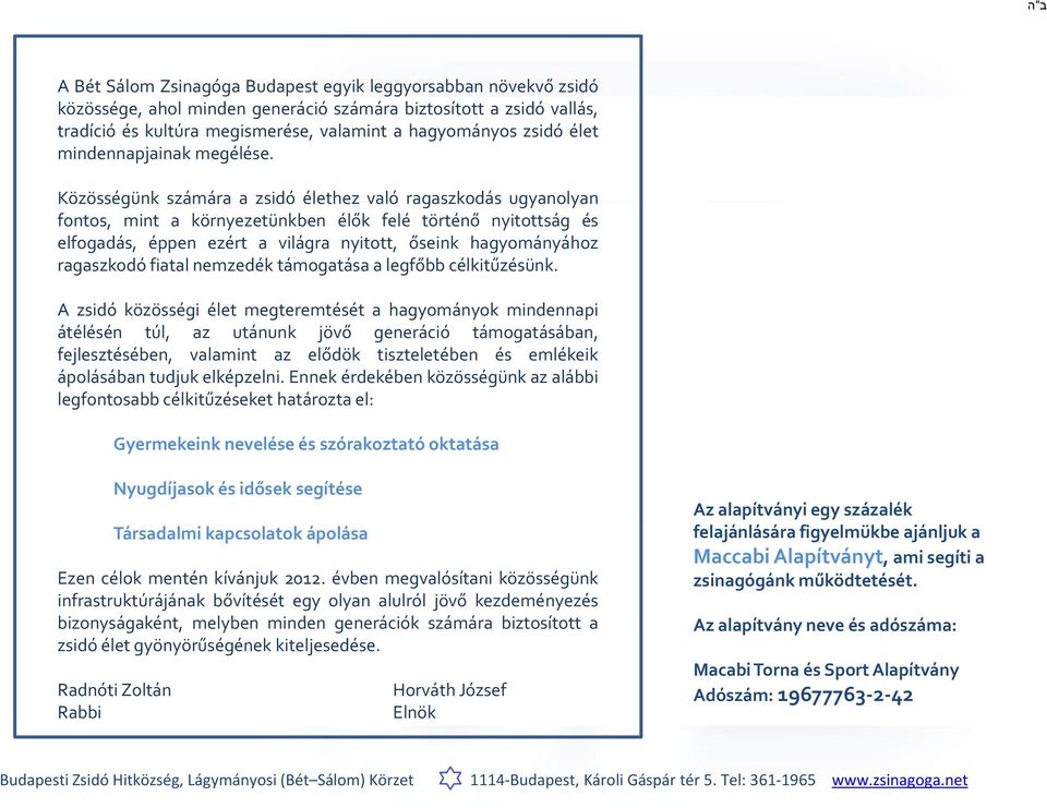 Közösségünk számára a zsidó élethez való ragaszkodás ugyanolyan fontos, mint a környezetünkben élők felé történő nyitottság és elfogadás, éppen ezért a világra nyitott, őseink hagyományához