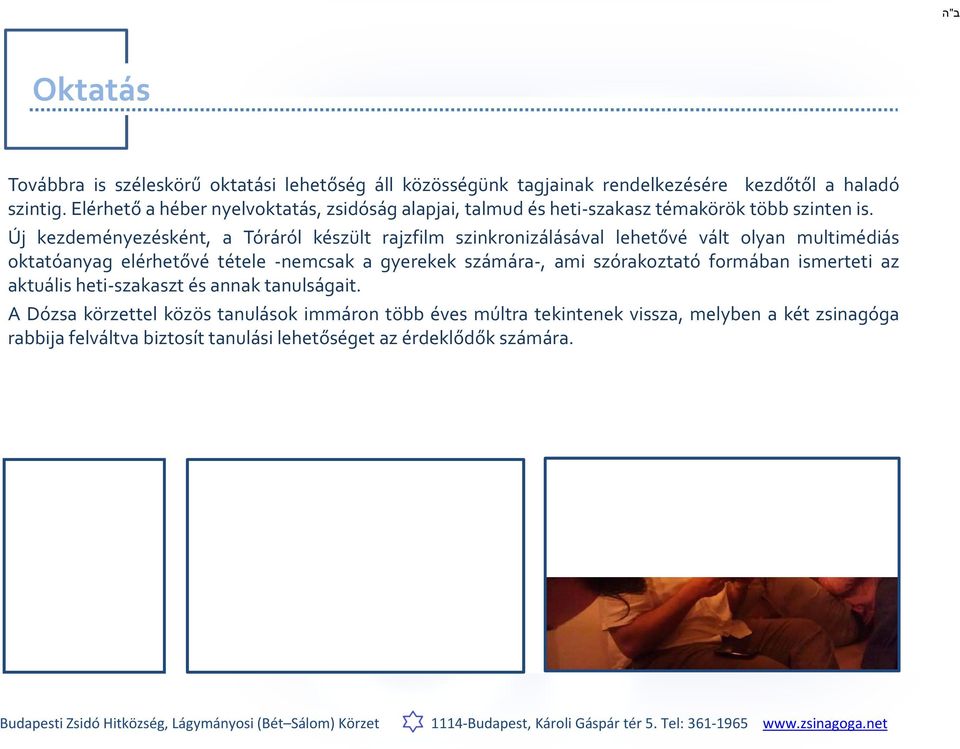 Új kezdeményezésként, a Tóráról készült rajzfilm szinkronizálásával lehetővé vált olyan multimédiás oktatóanyag elérhetővé tétele nemcsak a gyerekek