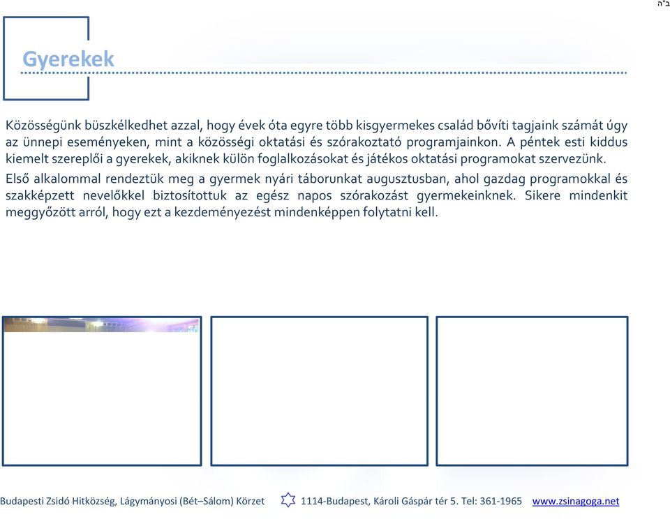 A péntek esti kiddus kiemelt szereplői a gyerekek, akiknek külön foglalkozásokat és játékos oktatási programokat szervezünk.