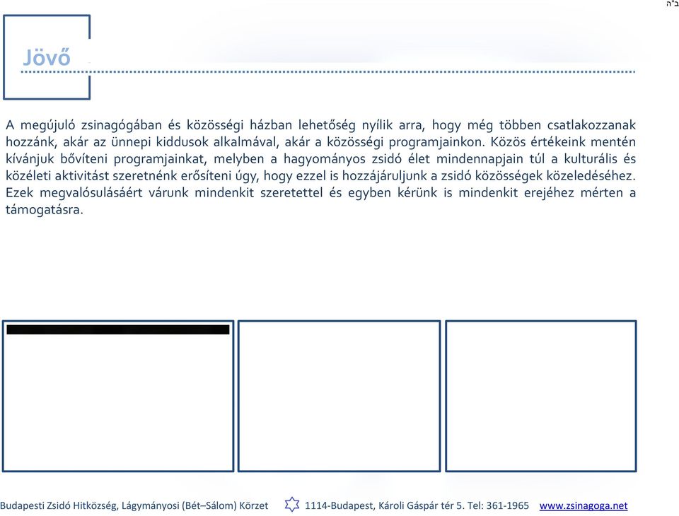 Közös értékeink mentén kívánjuk bővíteni programjainkat, melyben a hagyományos zsidó élet mindennapjain túl a kulturális és