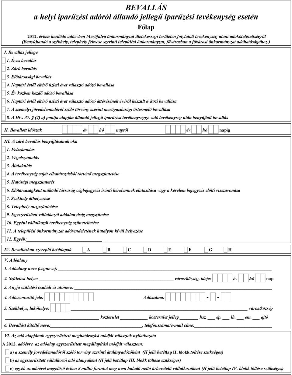 fővárosban a fővárosi önkormányzat adóhatóságához.) I. Bevallás jellege 1. Éves bevallás 2. Záró bevallás 3. Előtársasági bevallás 4. Naptári évtől eltérő üzleti évet választó adózó bevallása 5.