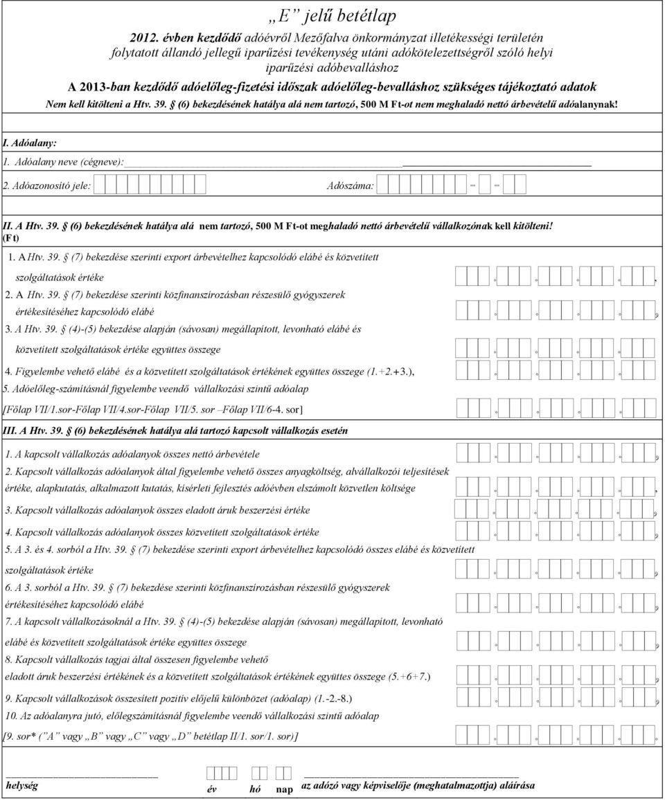 (6) bekezdésének hatálya alá nem tartozó, 500 M Ft-ot meghaladó nettó árbevételű vállalkozónak kell kitölteni! 1. A Htv. 39.