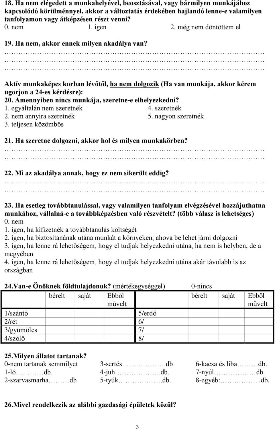 Amennyiben nincs munkája, szeretne-e elhelyezkedni? 1. egyáltalán nem szeretnék 2. nem annyira szeretnék 3. teljesen közömbös 4. szeretnék 5. nagyon szeretnék 21.