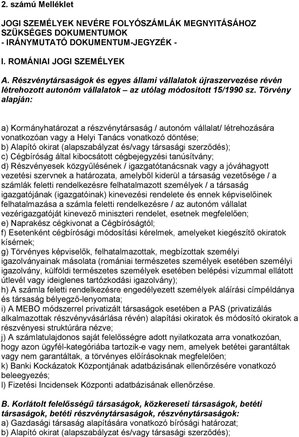 Törvény alapján: a) Kormányhatározat a részvénytársaság / autonóm vállalat/ létrehozására vonatkozóan vagy a Helyi Tanács vonatkozó döntése; b) Alapító okirat (alapszabályzat és/vagy társasági