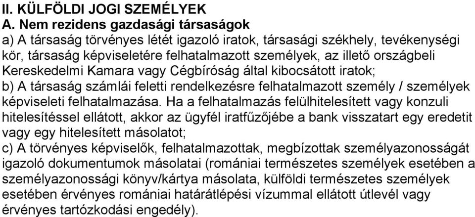 Kereskedelmi Kamara vagy Cégbíróság által kibocsátott iratok; b) A társaság számlái feletti rendelkezésre felhatalmazott személy / személyek képviseleti felhatalmazása.