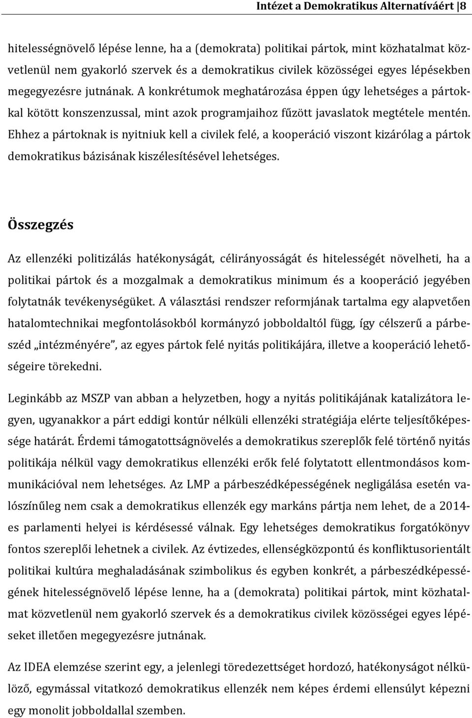 Ehhez a pártoknak is nyitniuk kell a civilek felé, a kooperáció viszont kizárólag a pártok demokratikus bázisának kiszélesítésével lehetséges.