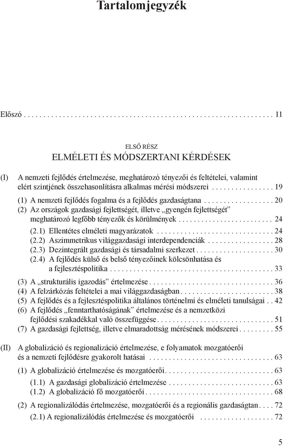 ............... 19 (1) A nemzeti fejlődés fogalma és a fejlődés gazdaságtana.................. 20 (2) Az országok gazdasági fejlettségét, illetve gyengén fejlettségét meghatározó legfőbb tényezők és körülmények.