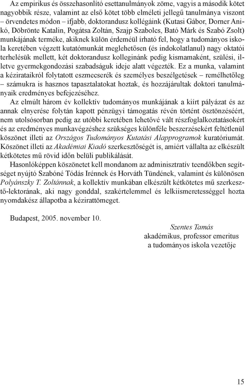 keretében végzett kutatómunkát meglehetősen (és indokolatlanul) nagy oktatói terhelésük mellett, két doktorandusz kolleginánk pedig kismamaként, szülési, illetve gyermekgondozási szabadságuk ideje