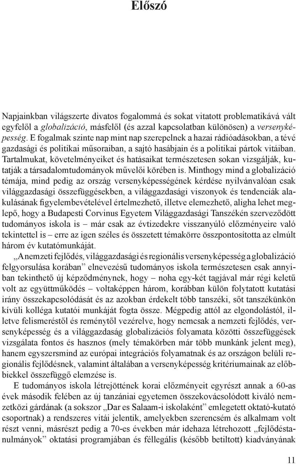 Tartalmukat, követelményeiket és hatásaikat természetesen sokan vizsgálják, kutatják a társadalomtudományok művelői körében is.